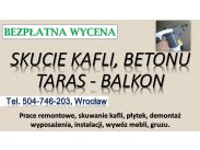 Rozbiórka tarasu, Wrocław, tel. 504-746-203. Skucie betonu...